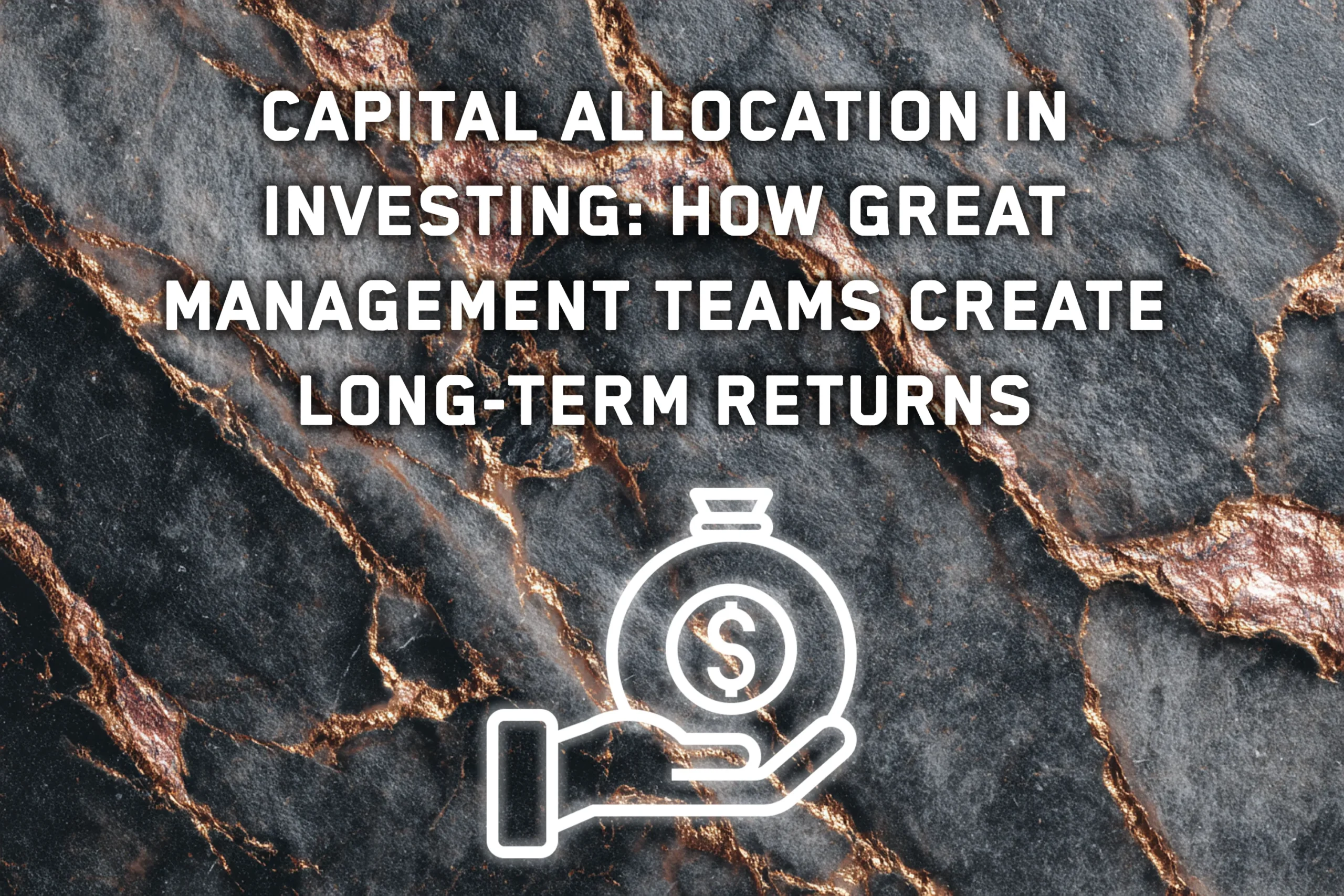 Capital Allocation in Investing: How Great Management Teams Create Long-Term Returns