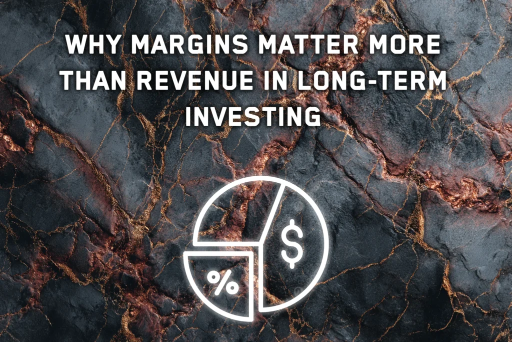 Why Margins Matter More Than Revenue in Long-Term Investing