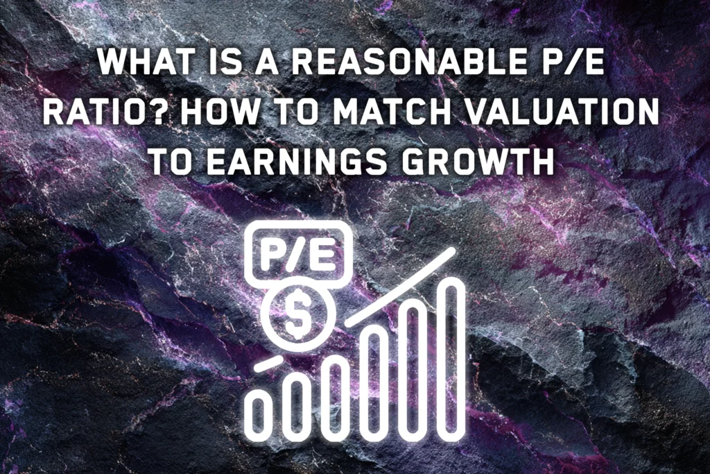 What Is a Reasonable P/E Ratio? How to Match Valuation to Earnings Growth