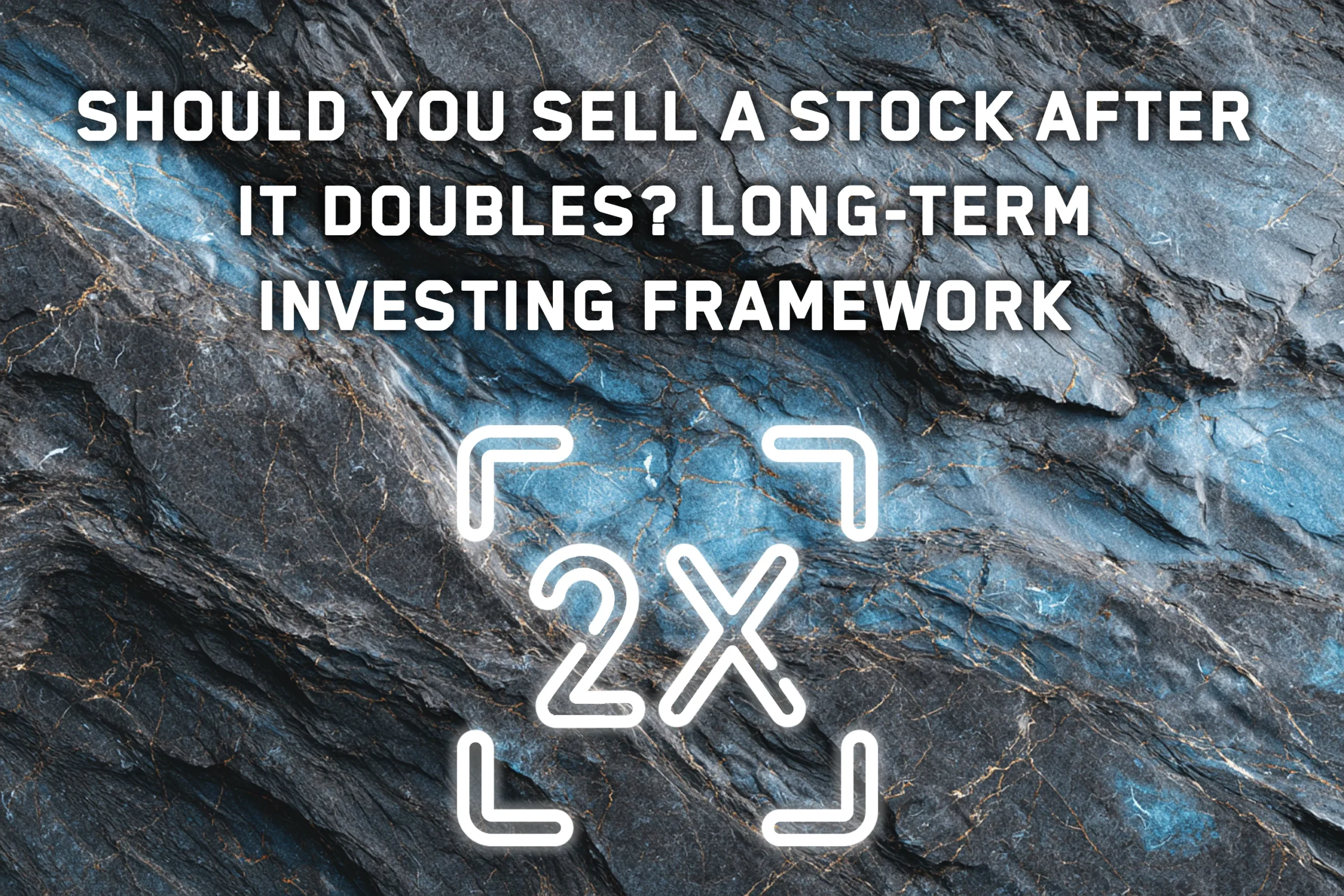Should You Sell a Stock After It Doubles? A Better Long-Term Investing Framework