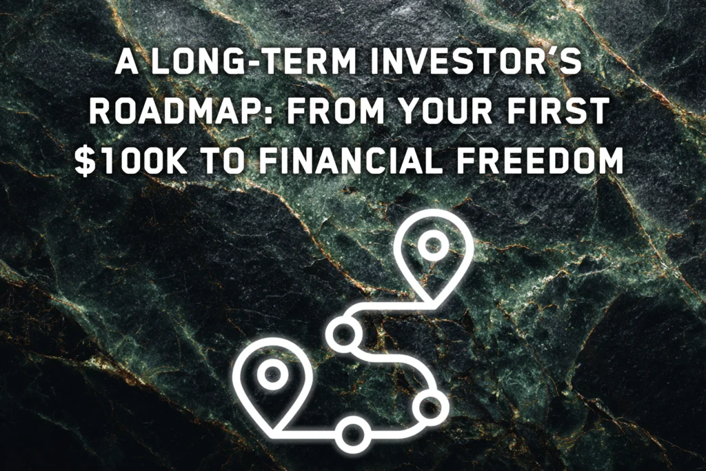 A Long-Term Investor’s Wealth Roadmap: From Your First $100K to Financial Freedom